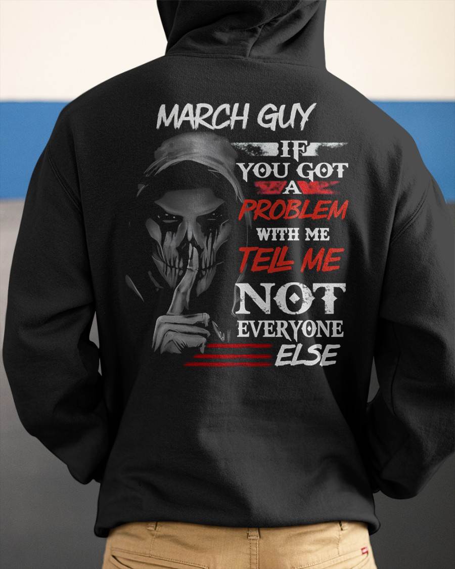 MARCH - IF YOU GOT A PROBLEM WITH ME - BIRTHDAY T-SHIRT FOR MEN - NTTD03 (SKU12-251-03)