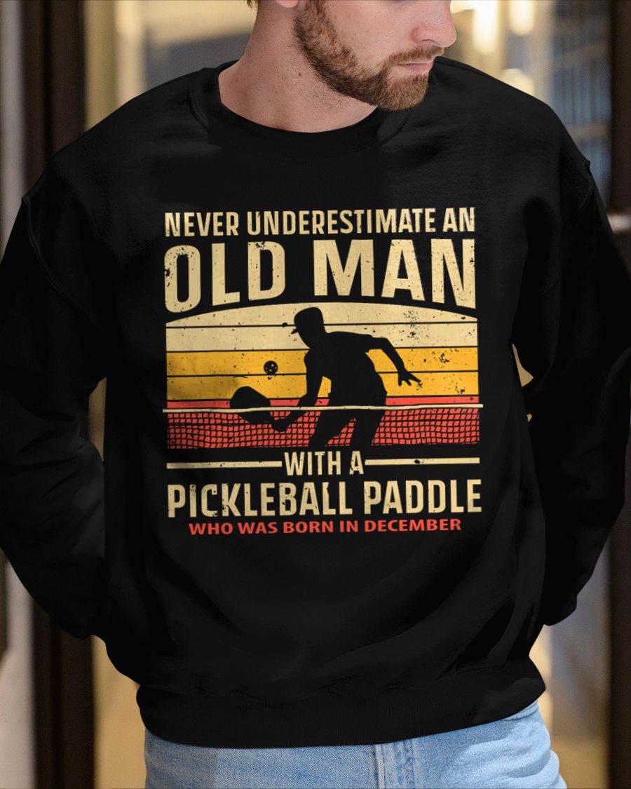 DECEMBER - NEVER UNDERESTIMATE AN OLD MAN PICKLEBALL - PICKLEBALL SHIRT - NTTD12 (SKU8-PICKLEBALL-12)