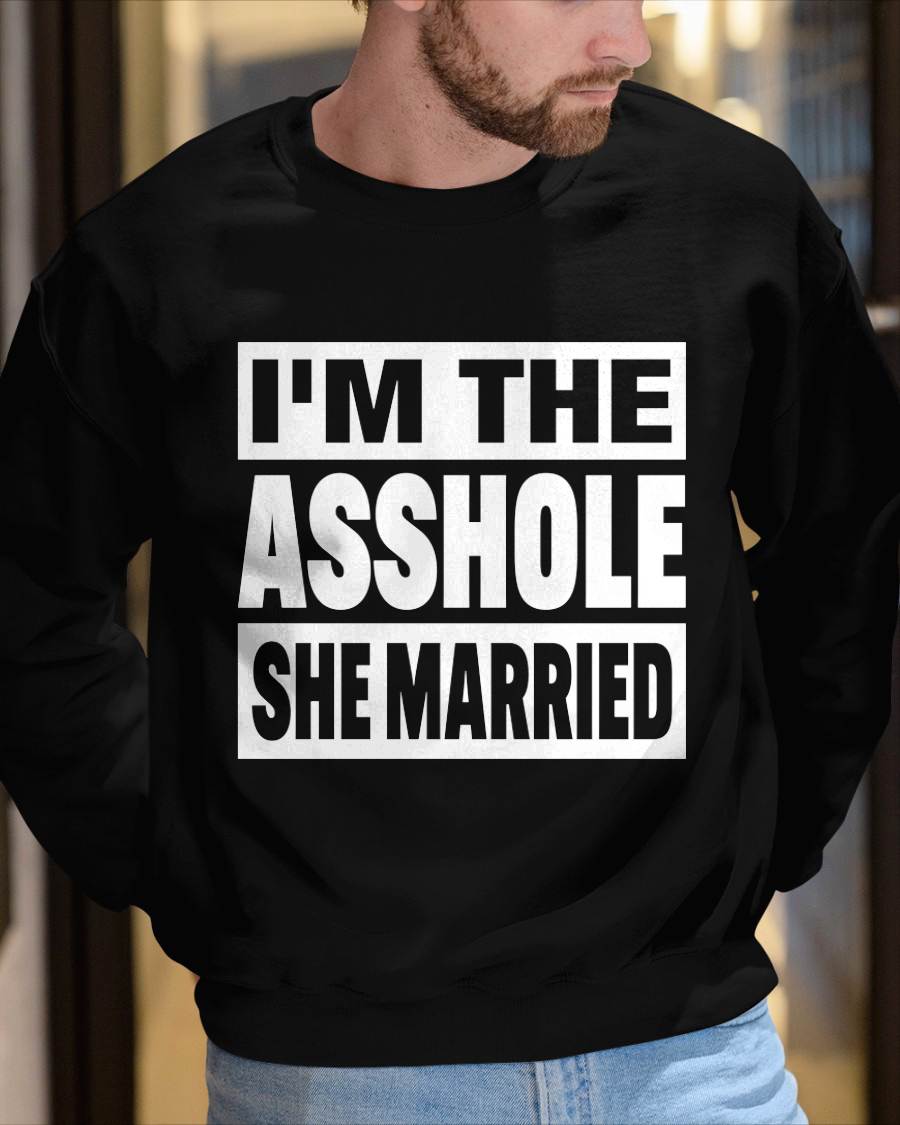I'M THE ASSHOLE SHE MARRIED - FUNNY COUPLE SHIRTS - NTTD00 (SKU26T-01252)