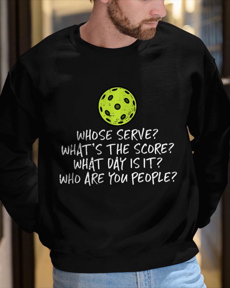 FUNNY PICKLEBALL SHIRT WHOSE SERVE SCORE DAY PEOPLE - PICKLEBALL SHIRT - NTTD00 (SKU8-PKBALL1)