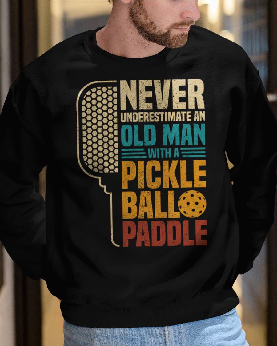 NEVER UNDERESTIMATE AN OLD MAN WITH A PICKLEBALL PADDLE - PICKLEBALL SHIRT - NTTD00 (SKU8-PKBALL4)