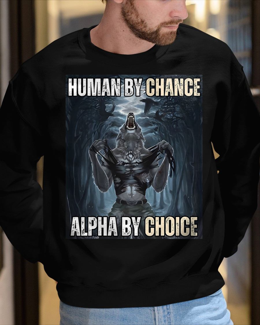 HUMAN BY CHANCE ALPHA BY CHOICE COOL FUNNY ALPHA WOLF MEME T-SHIRT - BIRTHDAY T-SHIRT FOR MEN - NTTD00 (SKU-MEME1)
