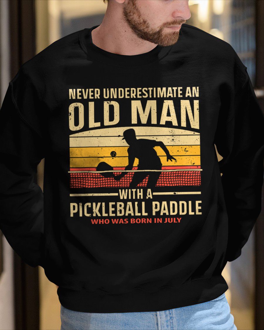 JULY - NEVER UNDERESTIMATE AN OLD MAN PICKLEBALL - PICKLEBALL SHIRT - NTTD07 (SKU8-PICKLEBALL-07)