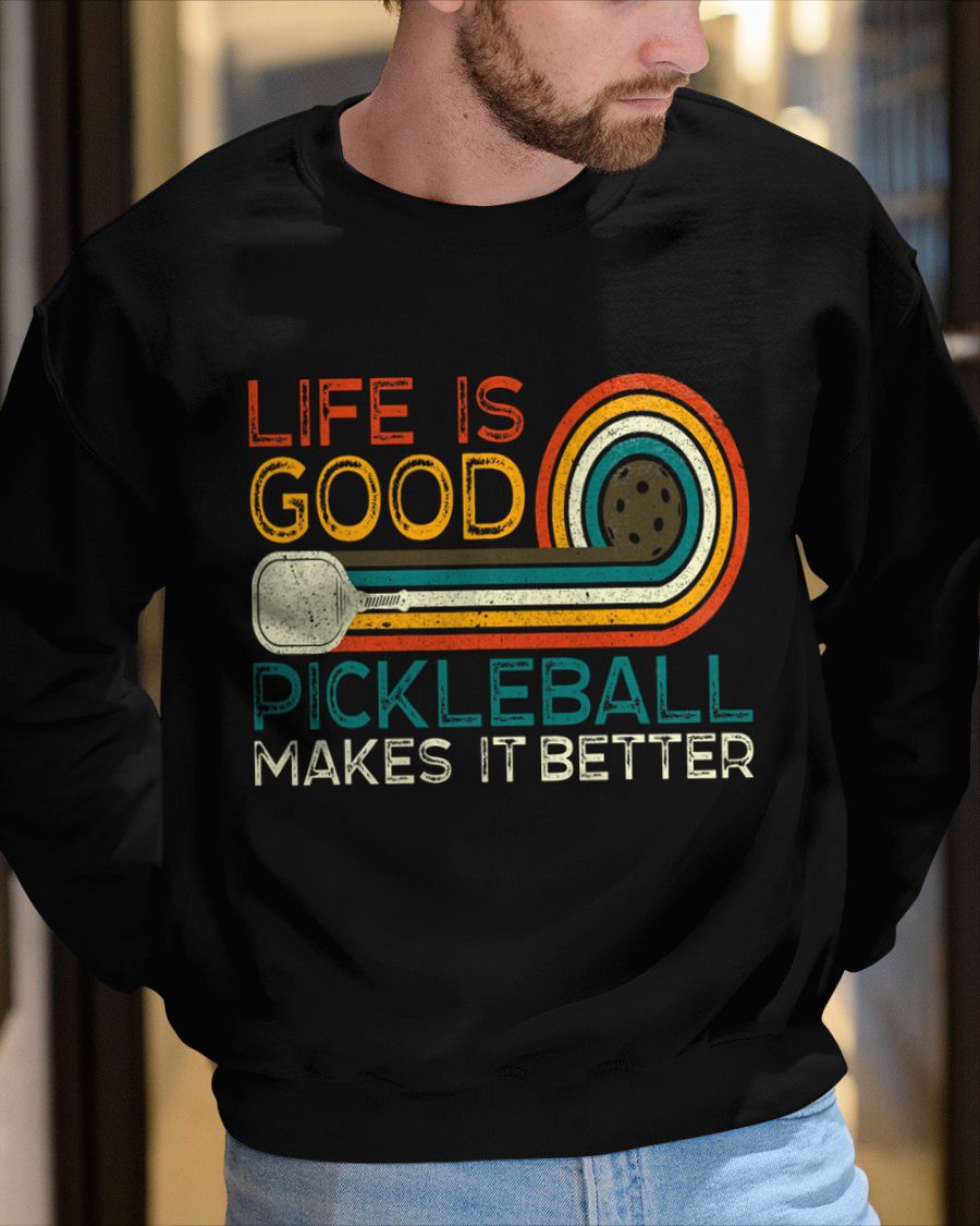 LIFE IS GOOD PICKLEBALL MAKES IT BETTER - PICKLEBALL SHIRT - NTTD00 (SKU8-PKBALL6)