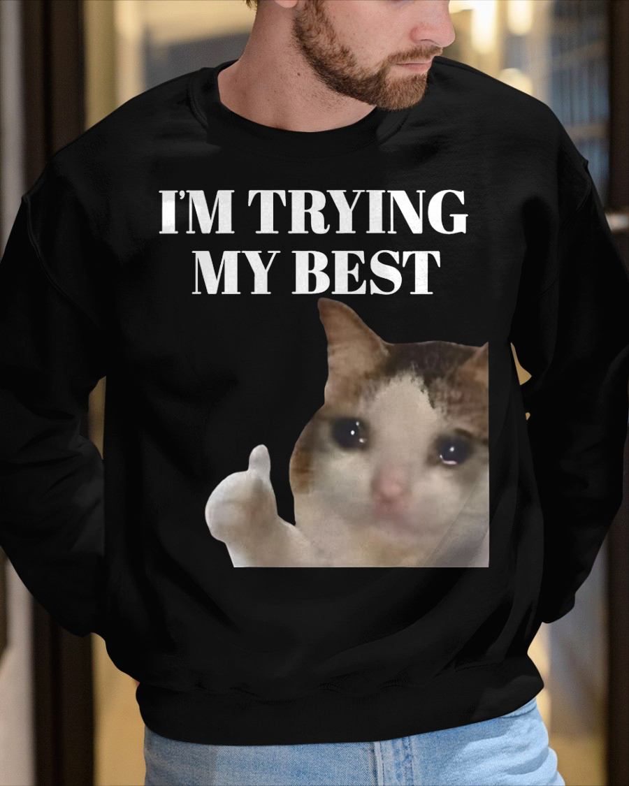 I'M TRYING MY BEST FUNNY CRYING CAT MEME FOR MEN T-SHIRT - BIRTHDAY T-SHIRT FOR MEN - NTTD00 (SKU-MEME6)