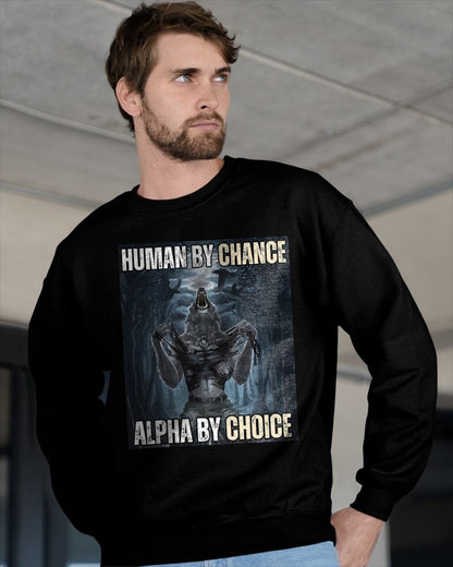HUMAN BY CHANCE ALPHA BY CHOICE COOL FUNNY ALPHA WOLF MEME T-SHIRT - BIRTHDAY T-SHIRT FOR MEN - NTTD00 (SKU-MEME1)