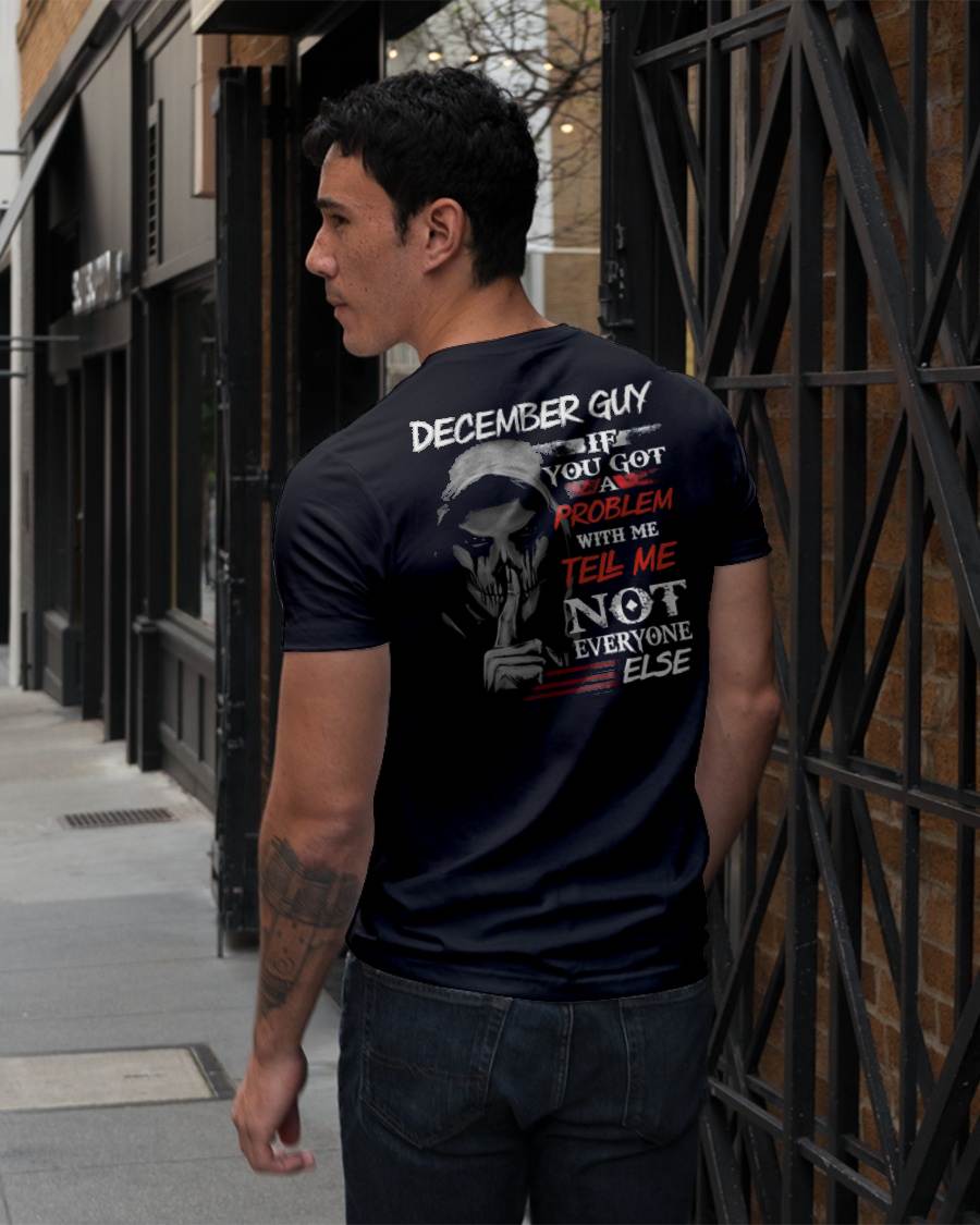 DECEMBER - IF YOU GOT A PROBLEM WITH ME - BIRTHDAY T-SHIRT FOR MEN - NTTD12 (SKU12-251-12)