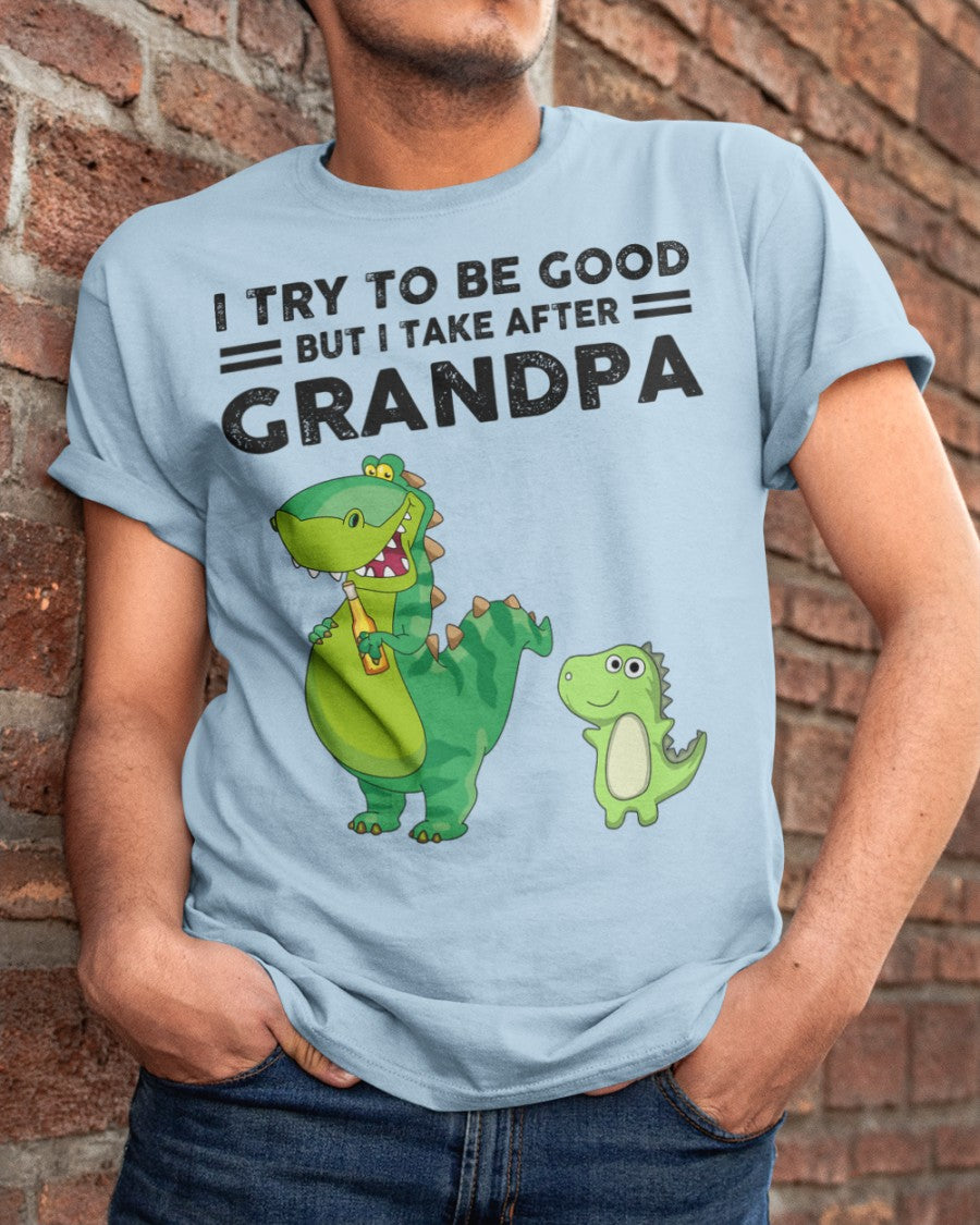 TRY TO BE GOOD BUT I TAKE AFTER GRANDPA- Grandpa T shirt NTTD00 (SKU.GRANDPA21)