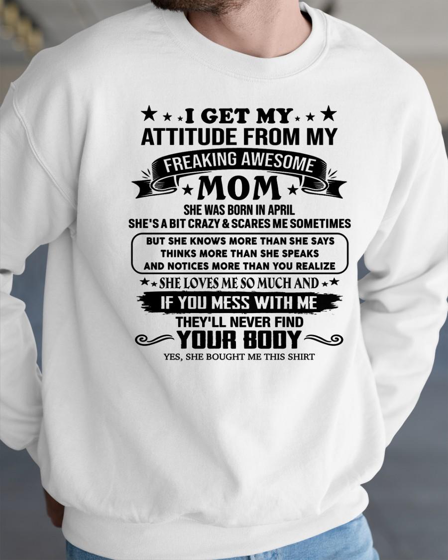 APRIL - I GET MY ATTITUDE FROM MY FREAKING AWESOME MOM - GIFT FROM MOM - NTTD04 (SKU2603-338-04)