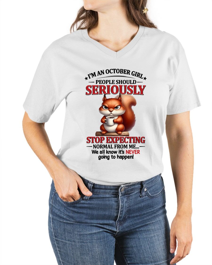 OCTOBER - PEOPLE SHOULD SERIOUSLY  STOP EXPECTING NORMAL FROM ME... - BIRTHDAY SHIRT FOR WOMEN - NTTD10 (SKU2603-361-10)