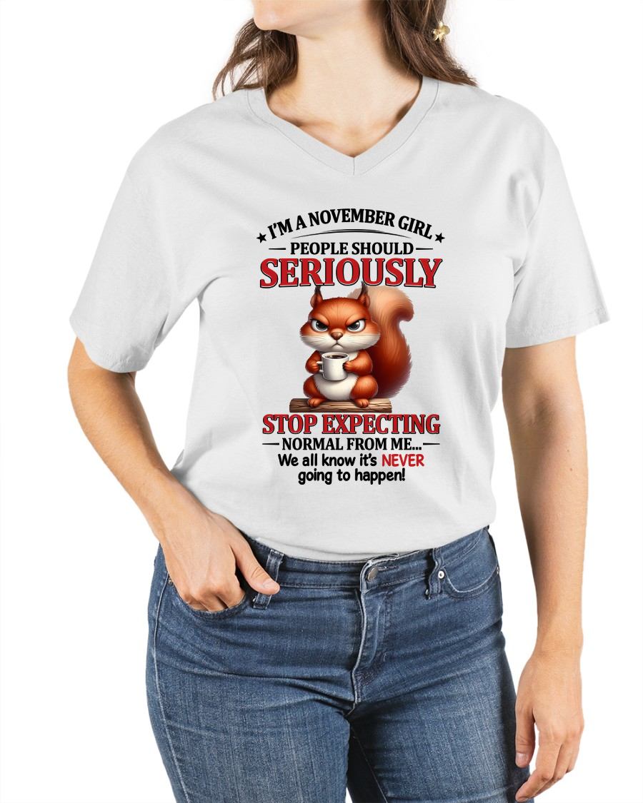 NOVEMBER - PEOPLE SHOULD SERIOUSLY  STOP EXPECTING NORMAL FROM ME... - BIRTHDAY SHIRT FOR WOMEN - NTTD11 (SKU2603-361-11)