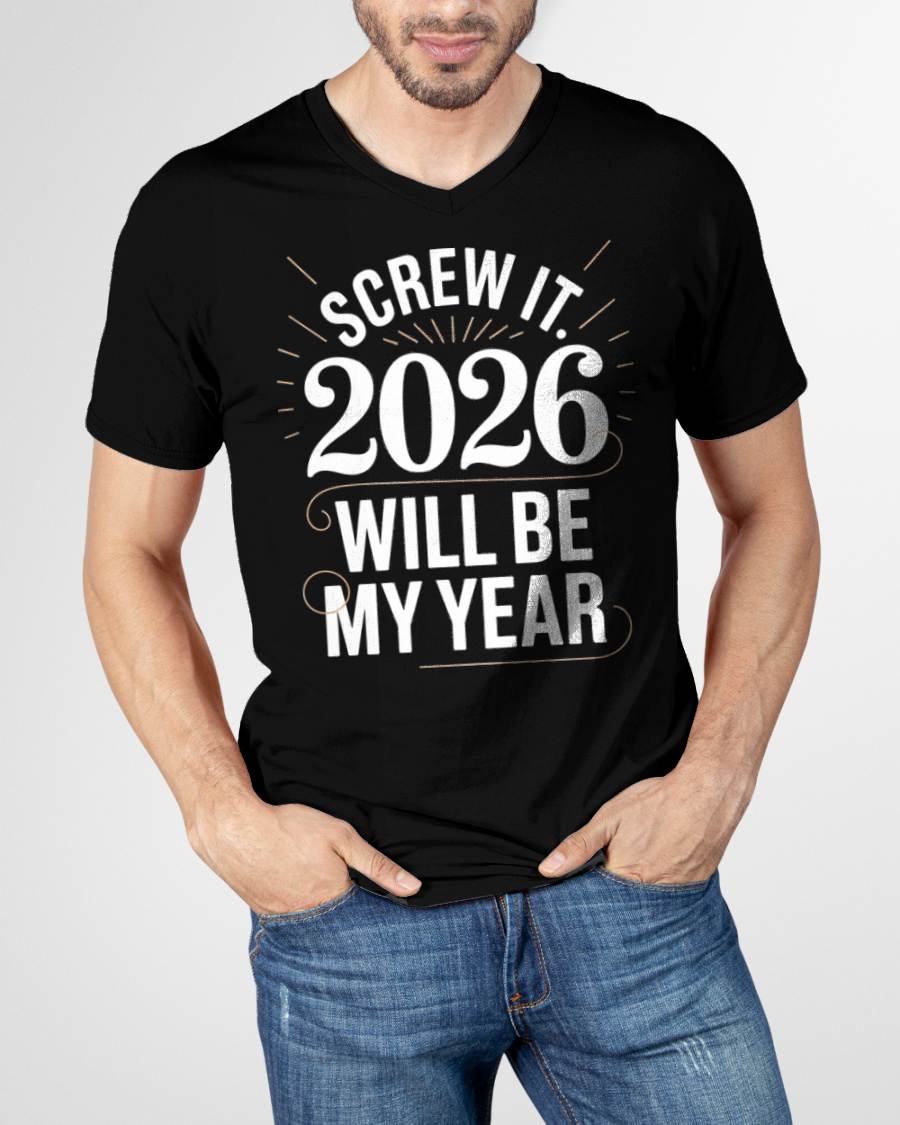 Screw It 2026 Will Be My Year - UNISEX T-SHIRT - NTTD00 (SKU2026-NEW-YEAR-03)