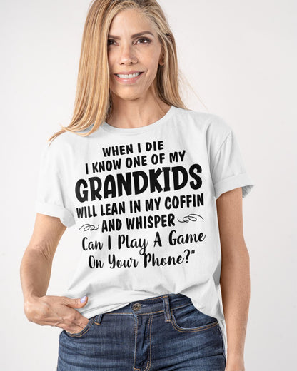 ONE OF MY GRANDKIDS WILL LEAN IN MY COFFIN AND WHISPER "CAN I PLAY A GAME ON YOUR PHONE?" - From grandma NTTD00