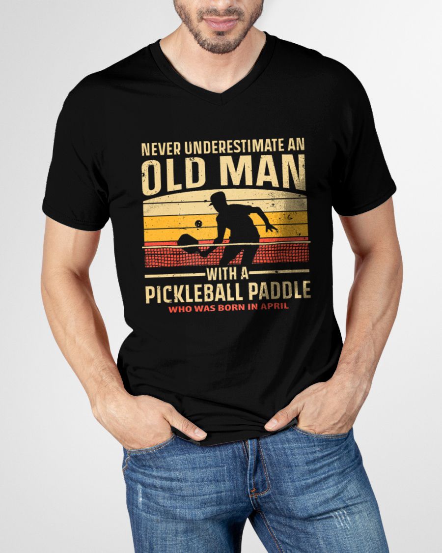 APRIL - NEVER UNDERESTIMATE AN OLD MAN PICKLEBALL - PICKLEBALL SHIRT - NTTD04 (SKU8-PICKLEBALL-04)